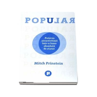 Popular. Puterea atractivitatii intr-o lume obsedata de statut - Mitch Prinstein