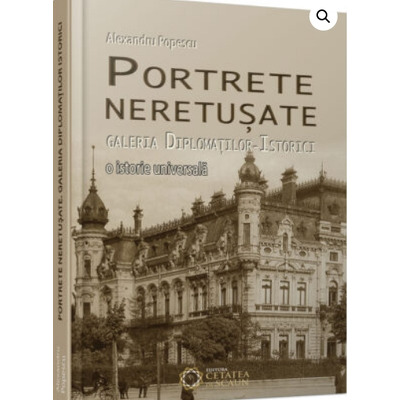 Portrete neretușate. Galeria diplomatiloristorici. O istorie universala