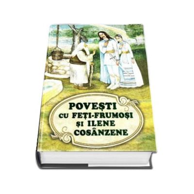 Povesti cu feti-frumosi si ilene cosanzene (Editie ilustrata)