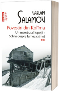 Povestiri din Kolima (volumul II): Un maestru al lopetii. Schite despre lumea crimei (editie de buzunar)