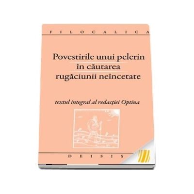 Povestirile unui pelerin in cautarea rugaciunii neincetate. Textul integral al redactiei Optina