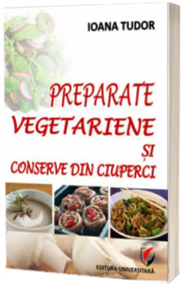 Preparate vegetariene si conserve din ciuperci