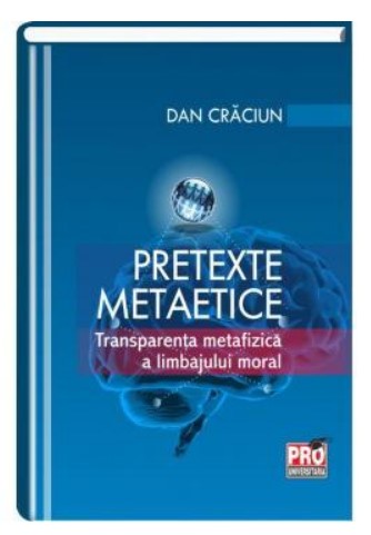 Pretexte metaetice. Transparenta metafizica a limbajului moral