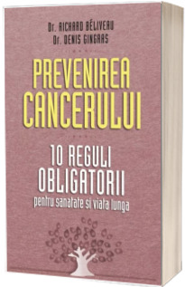 Prevenirea cancerului. 10 reguli obligatorii pentru sanatate si viata lunga