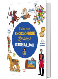 Prima mea enciclopedie Larousse. Istoria lumii