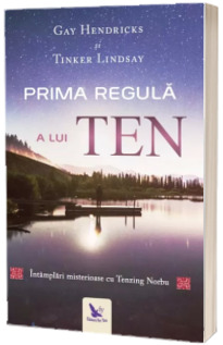 Prima regula a lui Ten. Intamplari misterioase cu Tenzing Norbu - Gay Hendricks