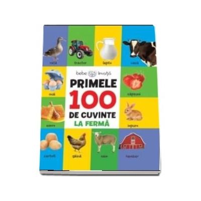 Primele 100 de cuvinte. La ferma. Colectia Bebe invata