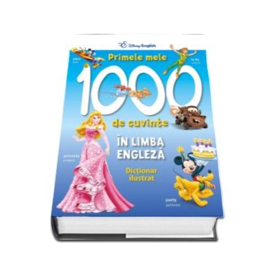 Primele 1000 de cuvinte in limba engleza. Dictionar ilustrat (Disney English)