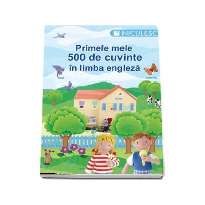 Primele mele 500 de cuvinte in limba engleza - Editie Ilustrata