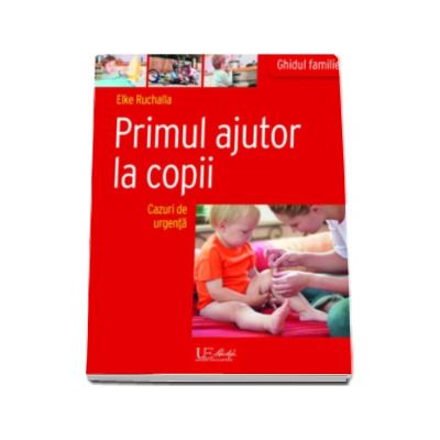 Primul ajutor la copii - Cazuri de urgenta (Ghidul familiei)