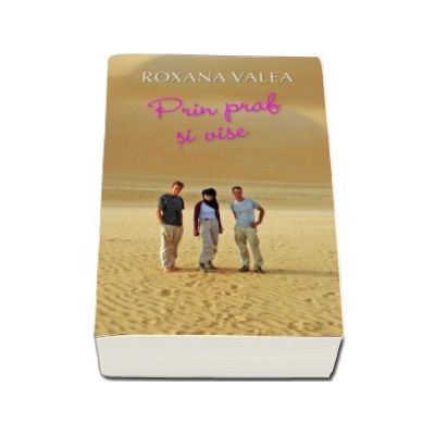 Prin praf si vise - Roxana Valea