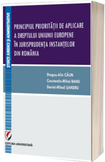 Principiul prioritatii de aplicare a dreptului Uniunii Europene in jurisprudenta instantelor din Romania