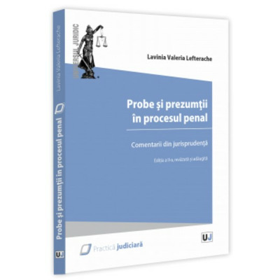 Probe si prezumtii in procesul penal. Comentarii din jurisprudenta. Editia a II-a, revazuta si adaugita