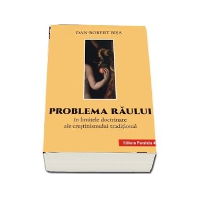 Problema raului in limitele doctrinare ale crestinismului traditional - Dan-Robert Bisa