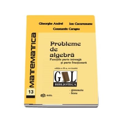 Probleme de algebra. Functia parte intreaga si Functia parte fractionara. Editia a II-a, revizuita