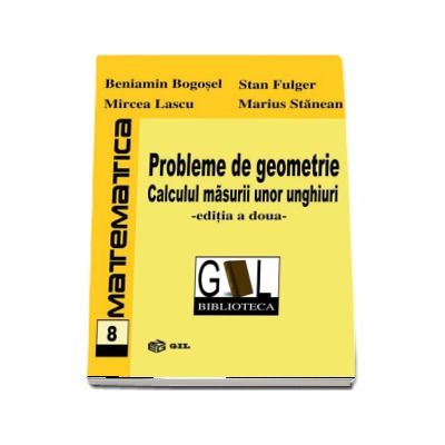 Probleme de geometrie. Calculul masurii unor unghiuri  - Editia a doua (Beniamin Bogosel)