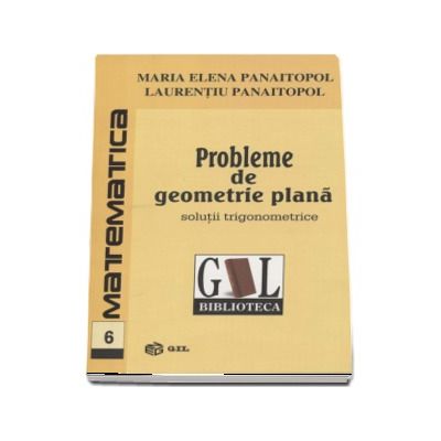 Probleme de geometrie plana. Solutii Trigonometrice - Maria Elena Panaitopol