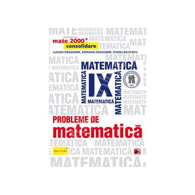 Probleme de matematica pentru clasa a IX-a. Consolidare (Colectia, mate 2000+) - Editie 2016