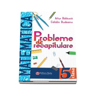 Probleme de recapitulare. Matematica. Clasa a V-a - Artur Balauca