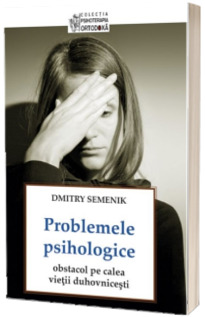 Problemele psihologice: obstacol pe calea vietii duhovnicesti - Dmitry Semenik