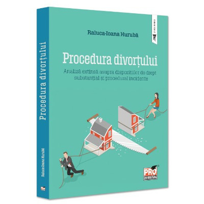 Procedura divortului. Analiza extinsa asupra dispozitiilor de drept substantial si procedural incidente