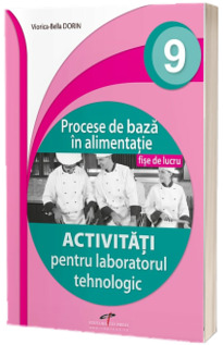 Procese de baza in alimentatie. Clasa a IX-a. Activitati pentru laboratorul tehnologic. Fise de lucru