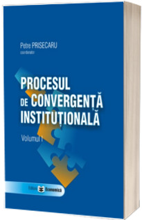 Procesul de convergenta institutionala. Volumul I