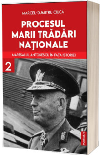 Procesul Marii Tradari Nationale. Maresalul Antonescu in fata istoriei, volumul 2