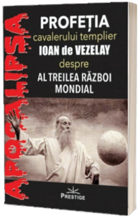 Profetia cavalerului templier Ioan de Vezelay, despre al Treilea Razboi Mondial