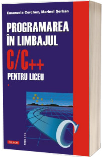 Programarea in limbajul C/C   pentru liceu. Volumul 1 (editia a II-a revazuta si adaugita)