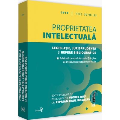 Proprietatea intelectuala. Legislatie, jurisprudenta si repere bibliografice 2019. Editie tiparita pe hartie alba