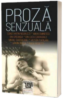 Proza senzuala: (scriitori romani) Antologie intocmita de Petre D. Anghel