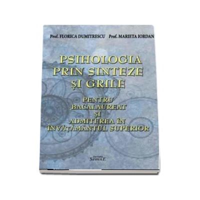 Psihologia prin sinteze si grile. 16 sinteze si 600 de grile pentru bacalaureat si admiterea in invatamantul superior - Florica Dumitrescu