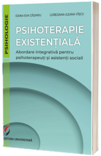 Psihoterapie existentiala. Abordare integrativa pentru psihoterapeuti si asistenti sociali