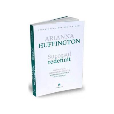 Succesul redefinit -  Prosperitate, intelepciune, miracol si crearea unei vieti pline de sens - Arianna Huffington