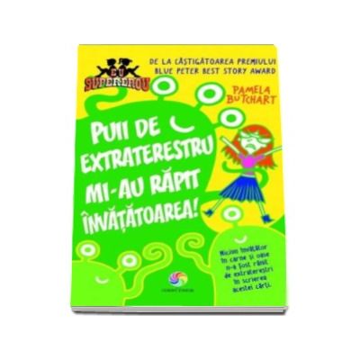 Puii de extraterestru mi-au rapit invatatoarea - Pamela Butchart