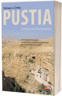 Pustia. Cetatea lui Dumnezeu. O introducere in studiul monahismului egiptean si palestinian din timpul Imperiului crestin