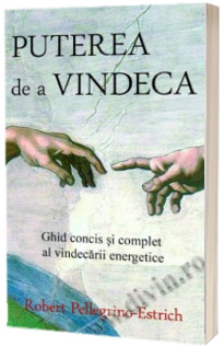 Puterea de a vindeca. Ghid concis si complet al vindecarii energetice