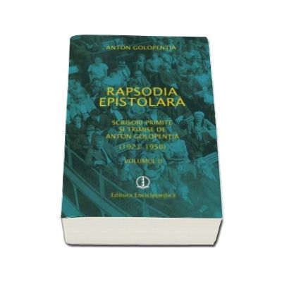 Rapsodia epistolara. Volumul II - Scrisori primite si trimise de Anton Golopentia 1923-1950