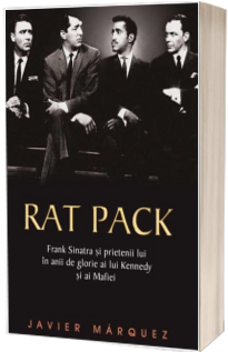 Rat Pack- Frank Sinatra si prietenii lui in anii de glorie ai lui Kennedy si ai Mafiei