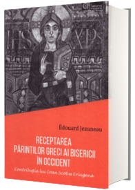 Receptarea Parintilor greci ai Bisericii in Occident. Contributia lui Ioan Scotus Eriugena - Edouard Jeauneau