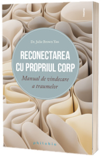 Reconectarea cu propriul corp. Manual de vindecare a traumelor