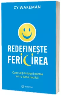 Redefineste fericirea. Cum sa iti linistesti mintea intr-o lume haotica