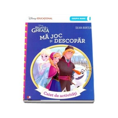 Regatul de Gheata. Ma joc si descopar. Caiet de activitati pentru grupa mare - semestrul I. (Disney Educational)