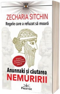 Regele care a refuzat sa moara. Anunnaki si cautarea nemuririi - Editia a II-a