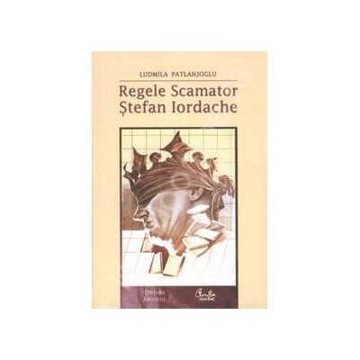 Regele Scamator. Stefan Iordache