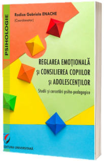 Reglarea emotionala si consilierea copiilor si adolescentilor. Studii si cercetari psiho-pedagogice