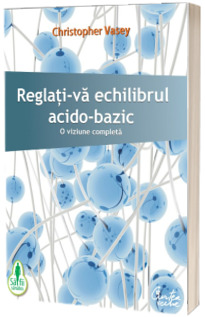 Reglati-va echilibrul acido-bazic - O viziune completa