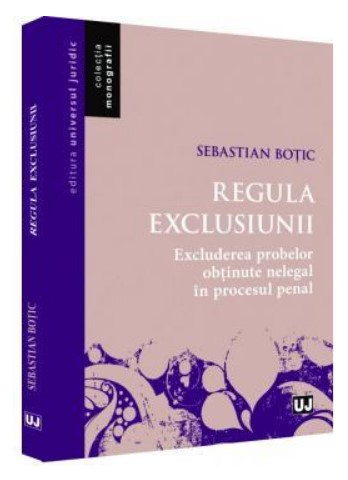 Regula exclusiunii. Excluderea probelor obtinute nelegal in procesul penal