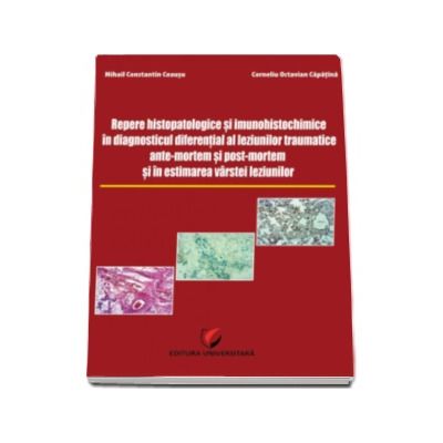 Repere histopatologice si imunohistochimice in diagnosticul diferential al leziunilor traumatice antemortem si postmortem si in estimarea varstei leziunilor